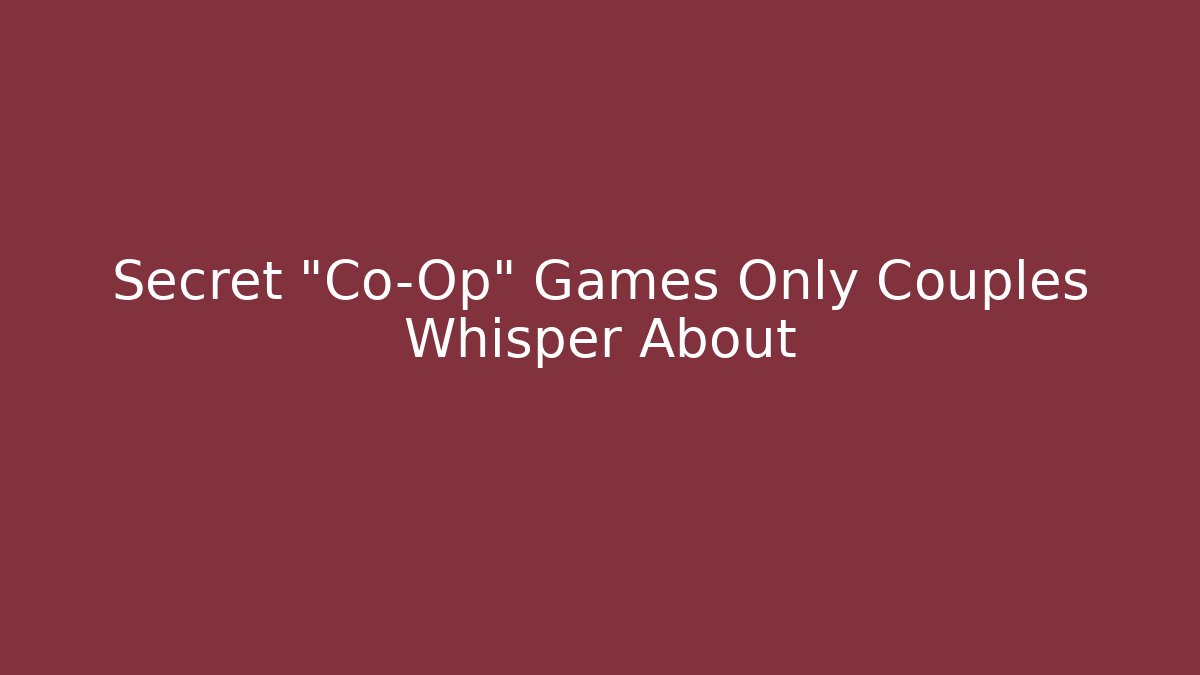 Secret "Co-Op" Games Only Couples Whisper About