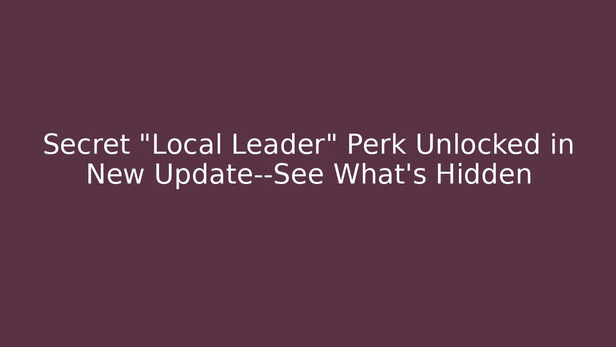 Secret "Local Leader" Perk Unlocked in New Update—See What’s Hidden