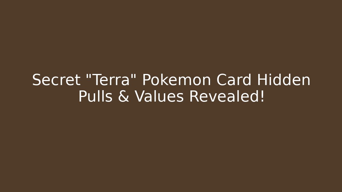 Secret "Terra" Pokémon Card Hidden Pulls & Values Revealed!