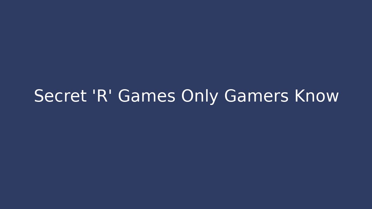 Secret 'R' Games Only Gamers Know - Create More Assets