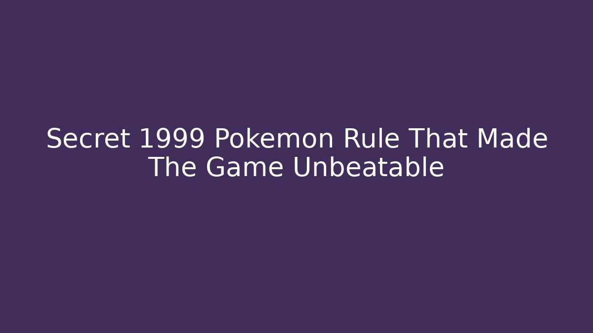 Secret 1999 Pokemon Rule That Made The Game Unbeatable