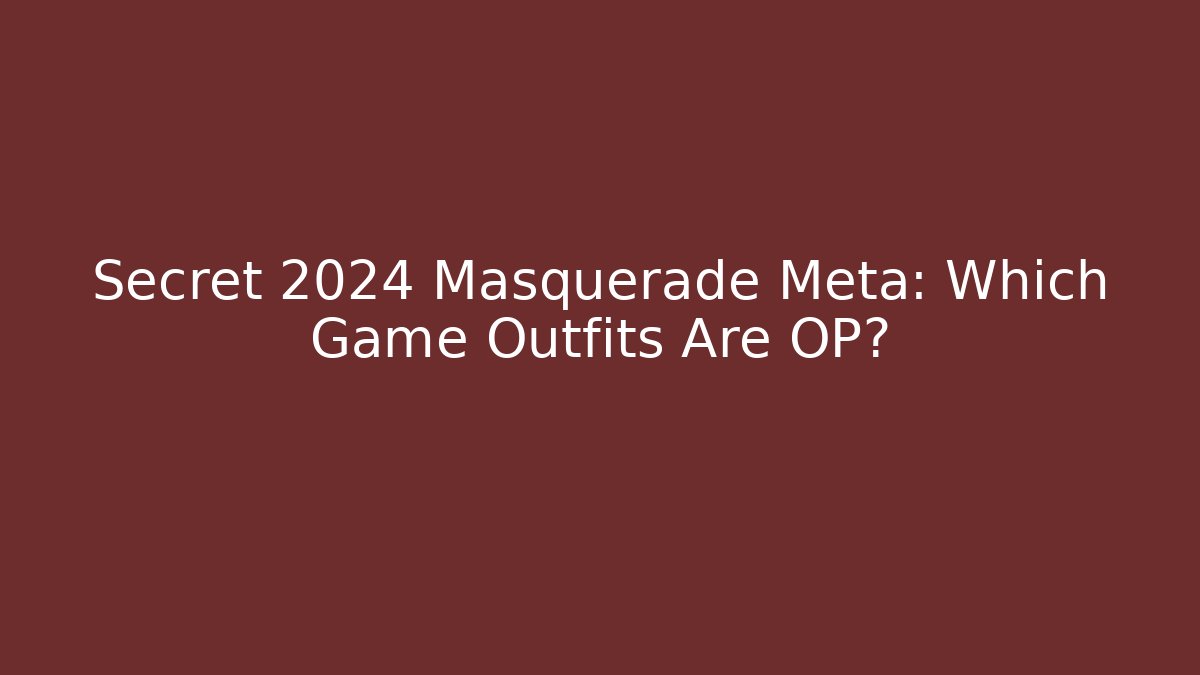 Secret 2024 Masquerade Meta: Which Game Outfits Are OP?