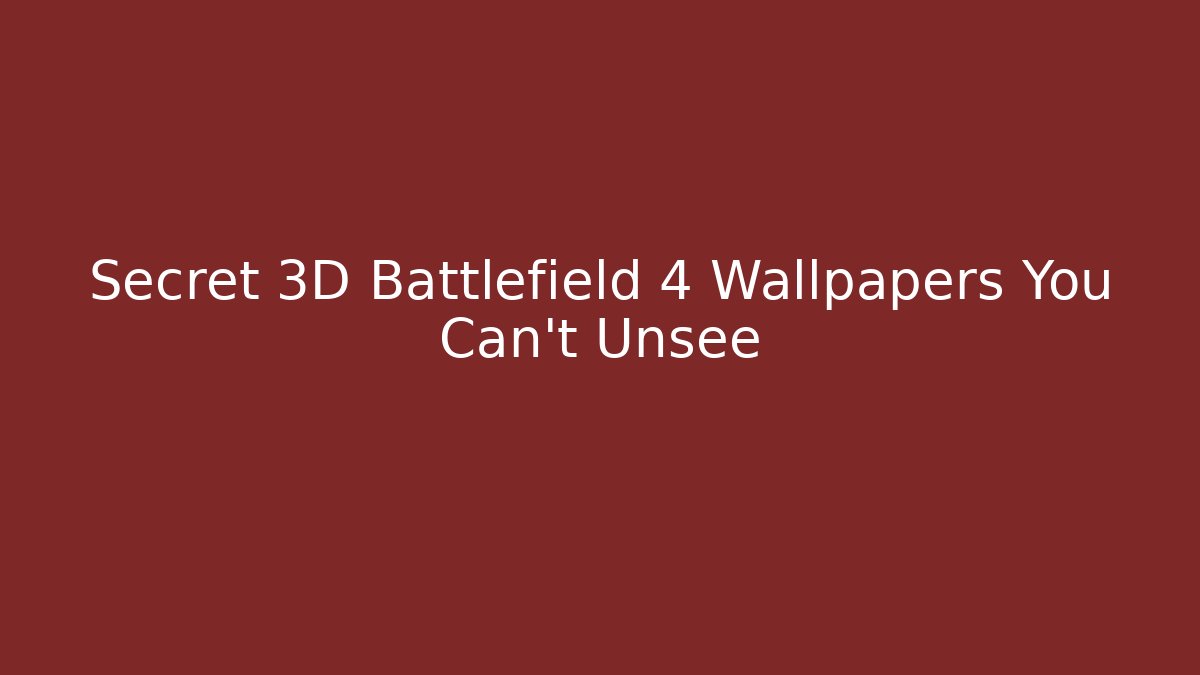 Secret 3D Battlefield 4 Wallpapers You Can't Unsee