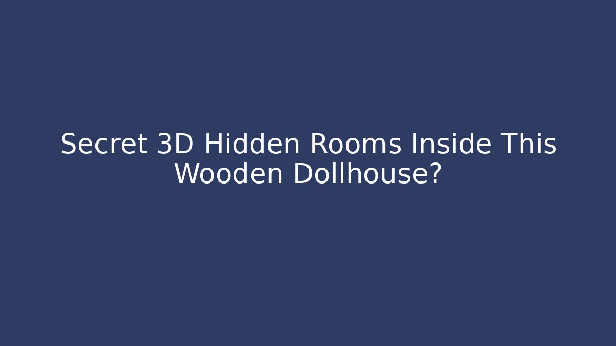 Secret 3D Hidden Rooms Inside This Wooden Dollhouse?