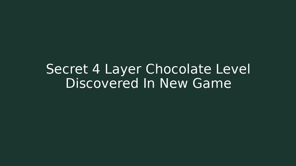 Secret 4 Layer Chocolate Level Discovered In New Game