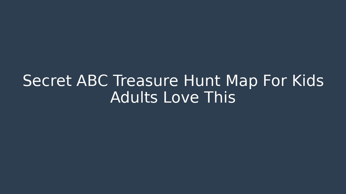 Secret ABC Treasure Hunt Map For Kids Adults Love This