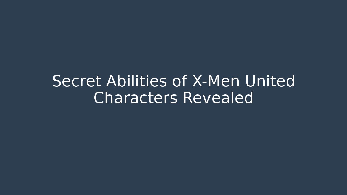 Secret Abilities of X-Men United Characters Revealed