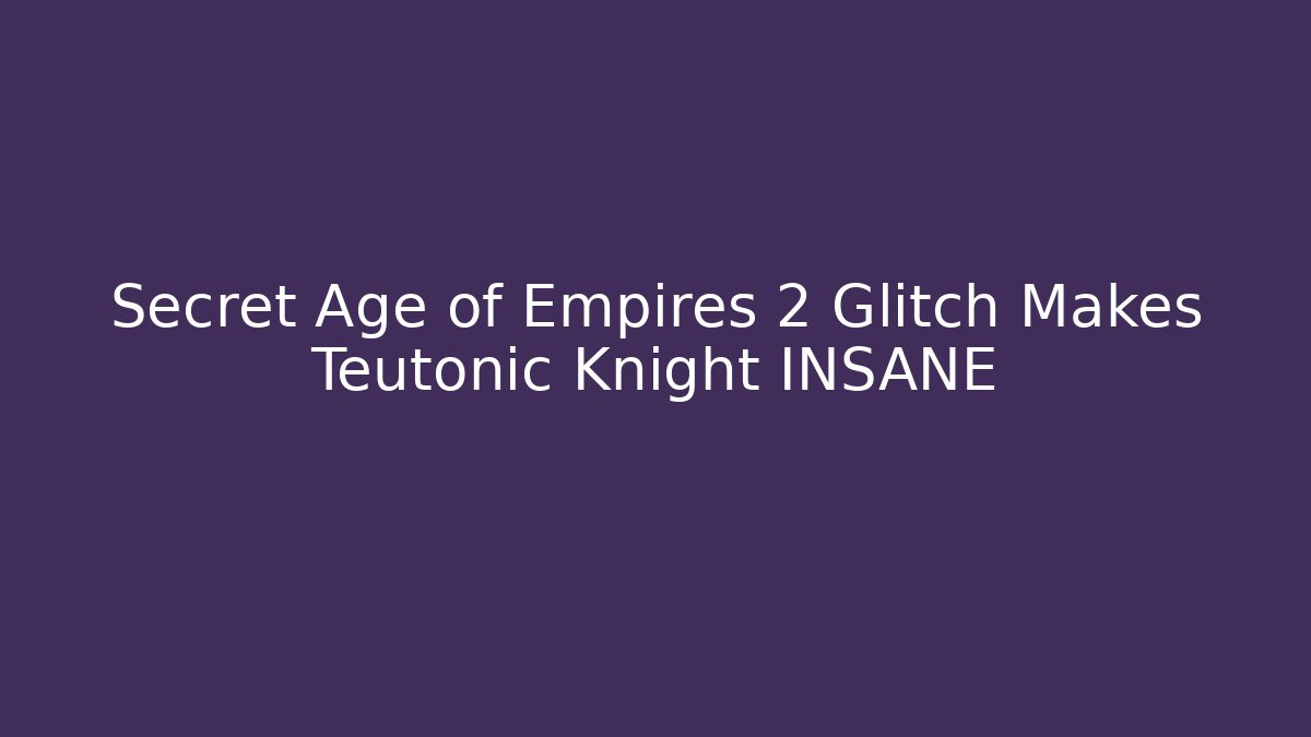 Secret Age of Empires 2 Glitch Makes Teutonic Knight INSANE