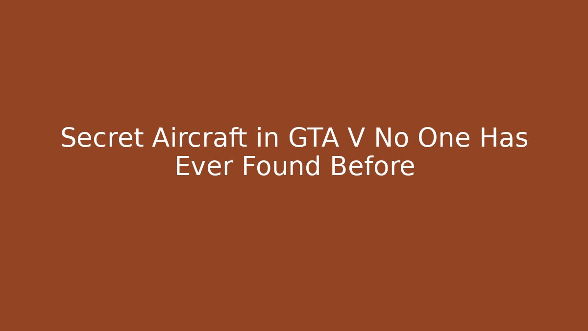 Secret Aircraft in GTA V No One Has Ever Found Before