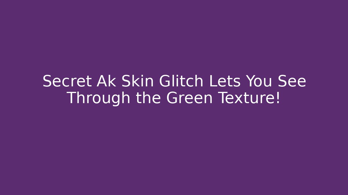 Secret Ak Skin Glitch Lets You See Through the Green Texture!