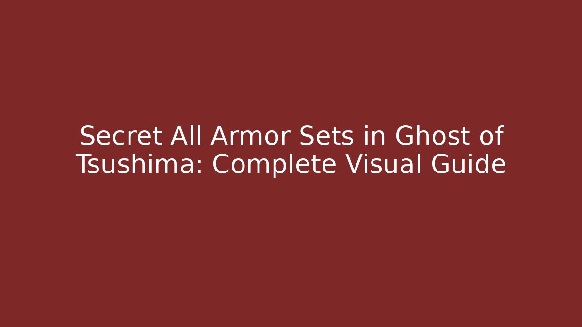 Secret All Armor Sets in Ghost of Tsushima: Complete Visual Guide