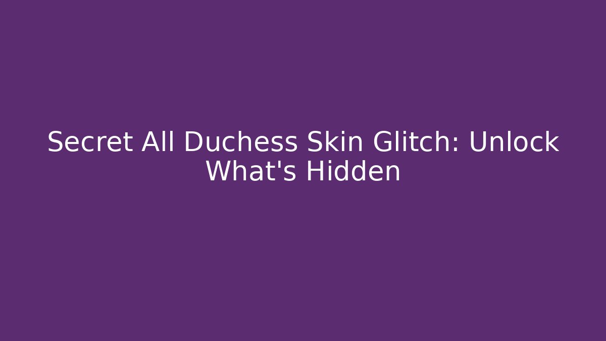 Secret All Duchess Skin Glitch: Unlock What's Hidden