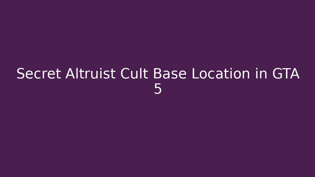 Secret Altruist Cult Base Location in GTA 5