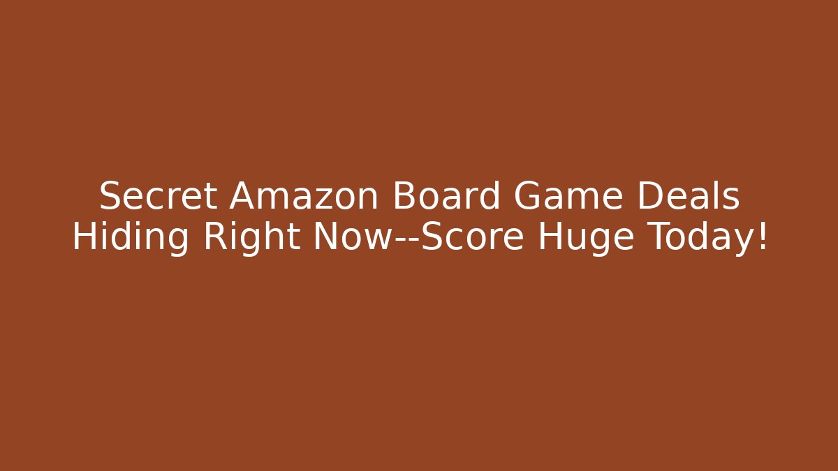 Secret Amazon Board Game Deals Hiding Right Now—Score Huge Today!