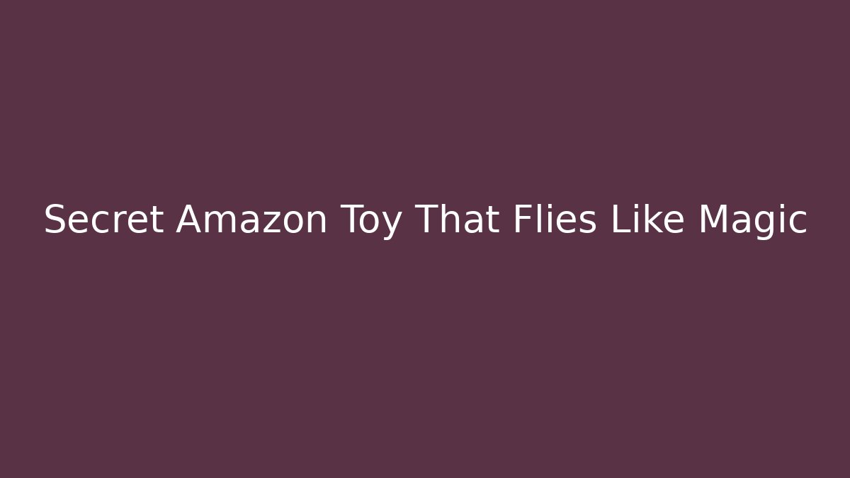 Secret Amazon Toy That Flies Like Magic - Create More Assets
