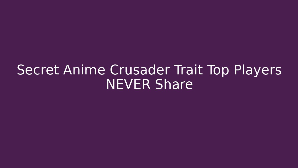 Secret Anime Crusader Trait Top Players NEVER Share