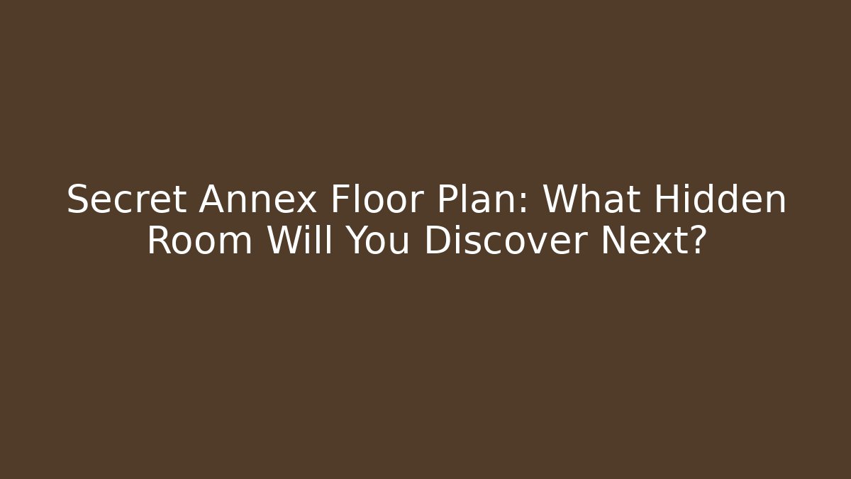 Secret Annex Floor Plan: What Hidden Room Will You Discover Next?
