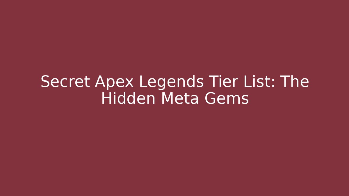 Secret Apex Legends Tier List: The Hidden Meta Gems