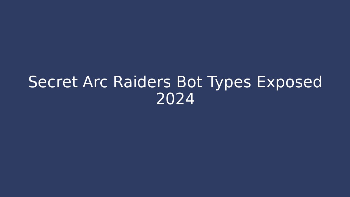 Secret Arc Raiders Bot Types Exposed 2024