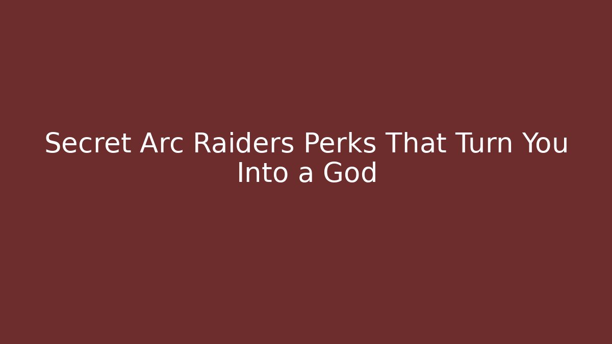 Secret Arc Raiders Perks That Turn You Into a God