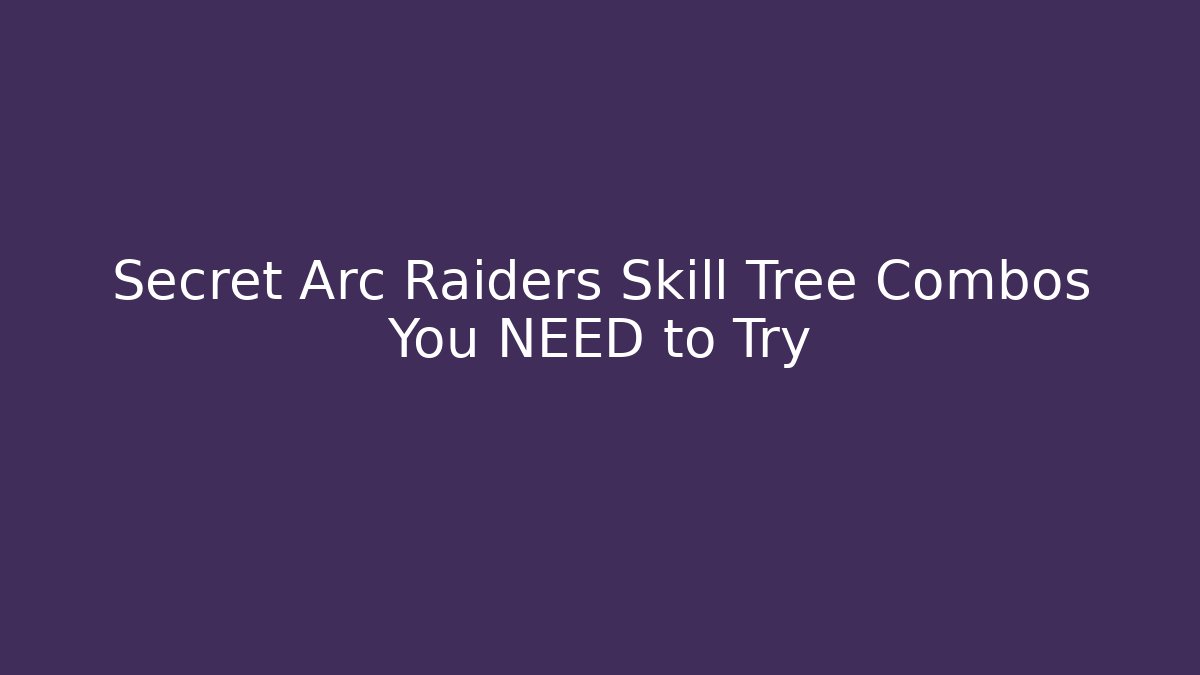 Secret Arc Raiders Skill Tree Combos You NEED to Try