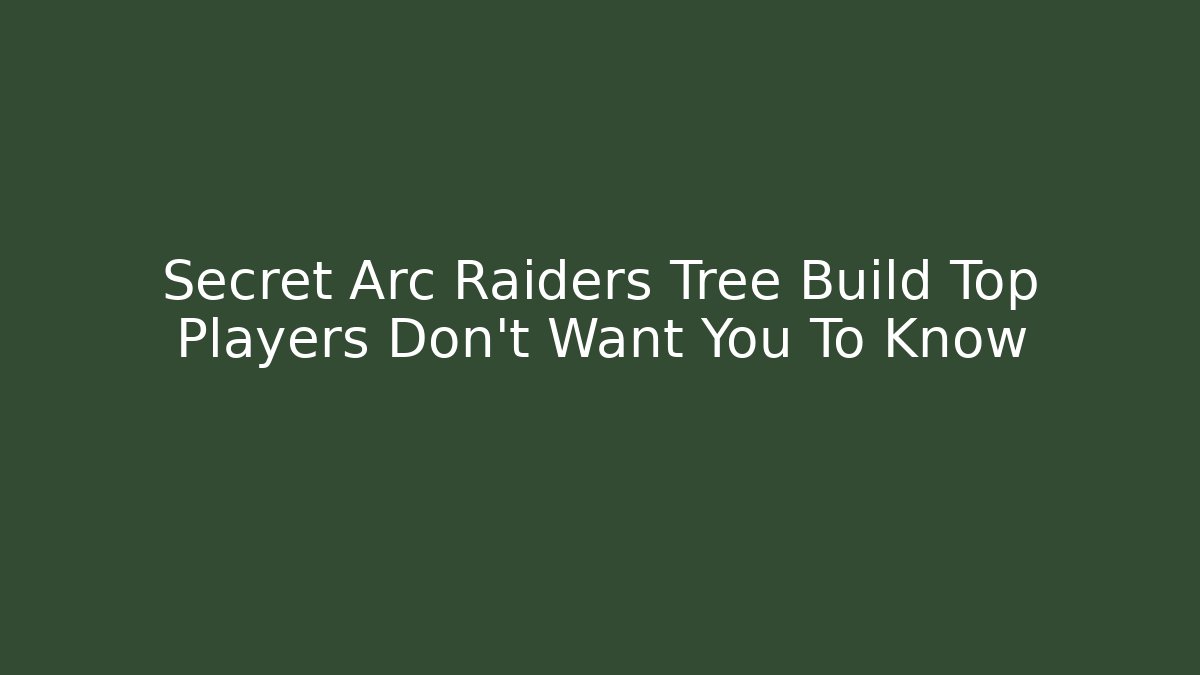 Secret Arc Raiders Tree Build Top Players Don't Want You To Know