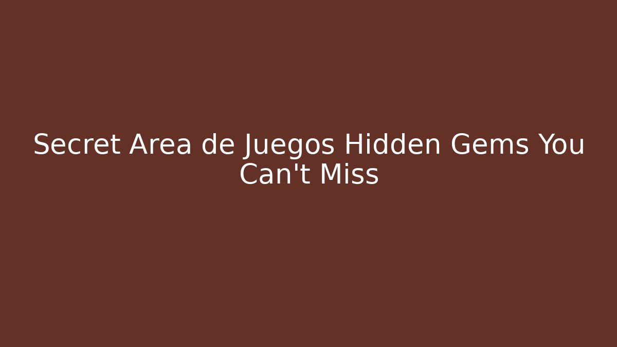 Secret Area de Juegos Hidden Gems You Can't Miss