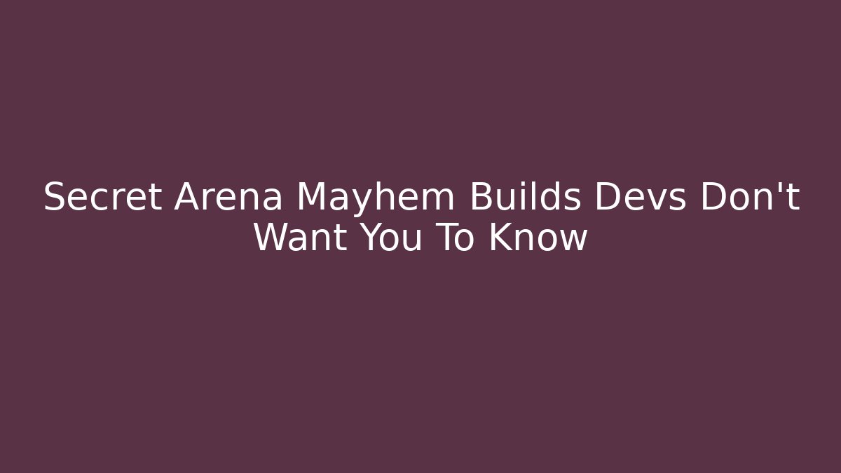 Secret Arena Mayhem Builds Devs Don't Want You To Know
