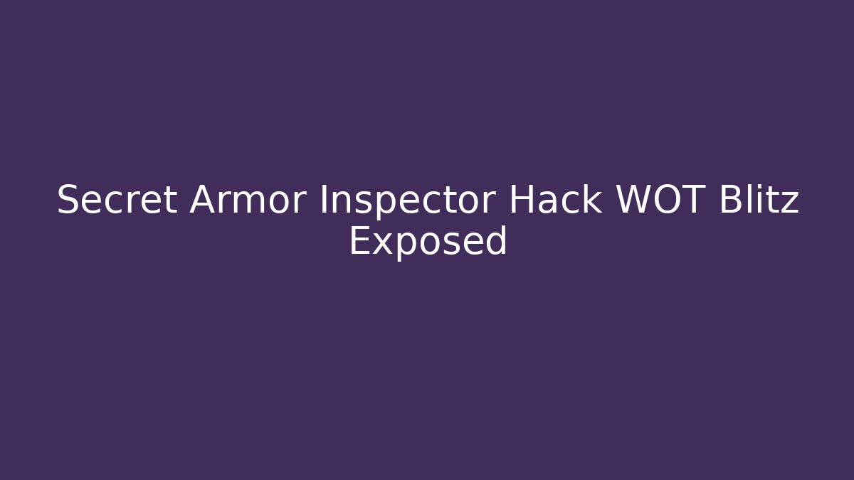 Secret Armor Inspector Hack WOT Blitz Exposed