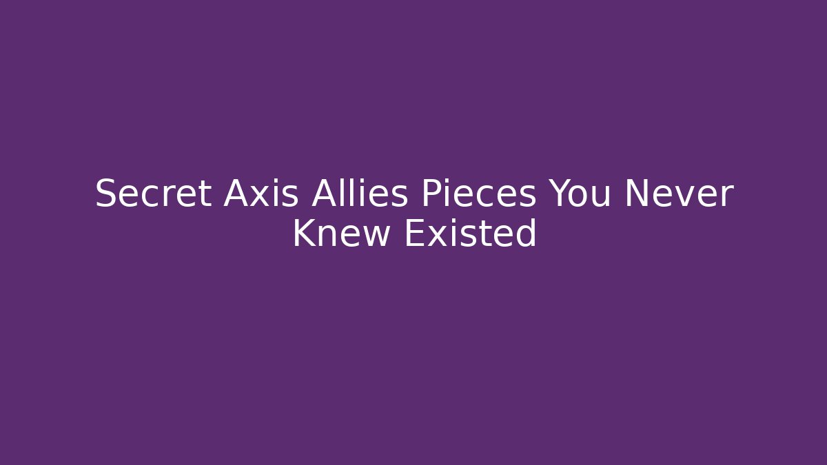 Secret Axis Allies Pieces You Never Knew Existed - Create More Assets