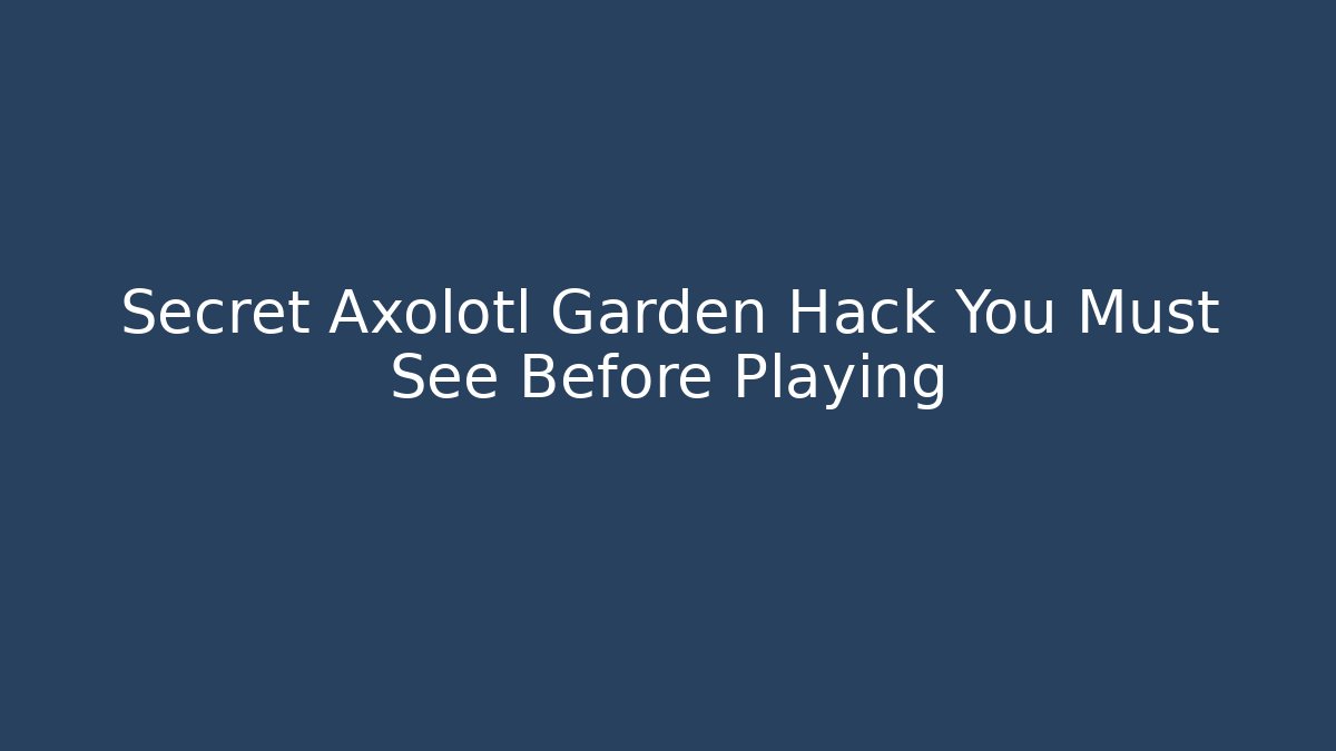 Secret Axolotl Garden Hack You Must See Before Playing