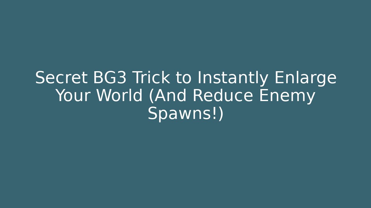 Secret BG3 Trick to Instantly Enlarge Your World (And Reduce Enemy Spawns!)