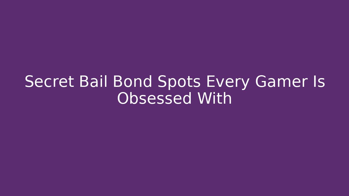 Secret Bail Bond Spots Every Gamer Is Obsessed With