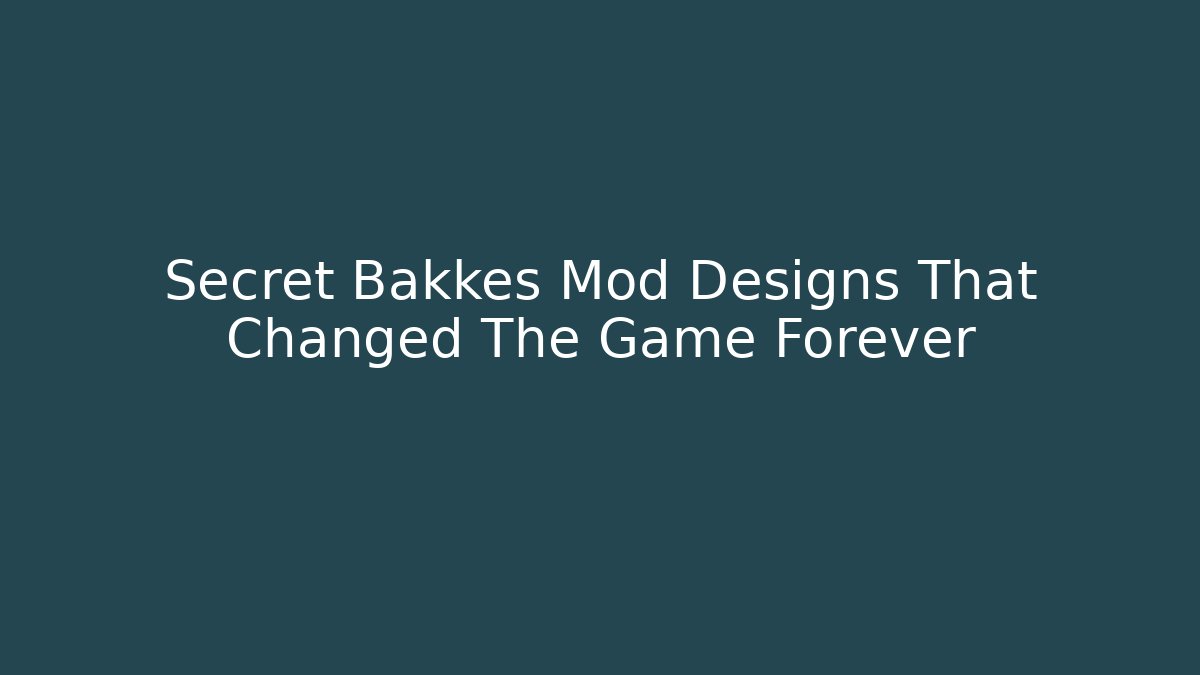 Secret Bakkes Mod Designs That Changed The Game Forever
