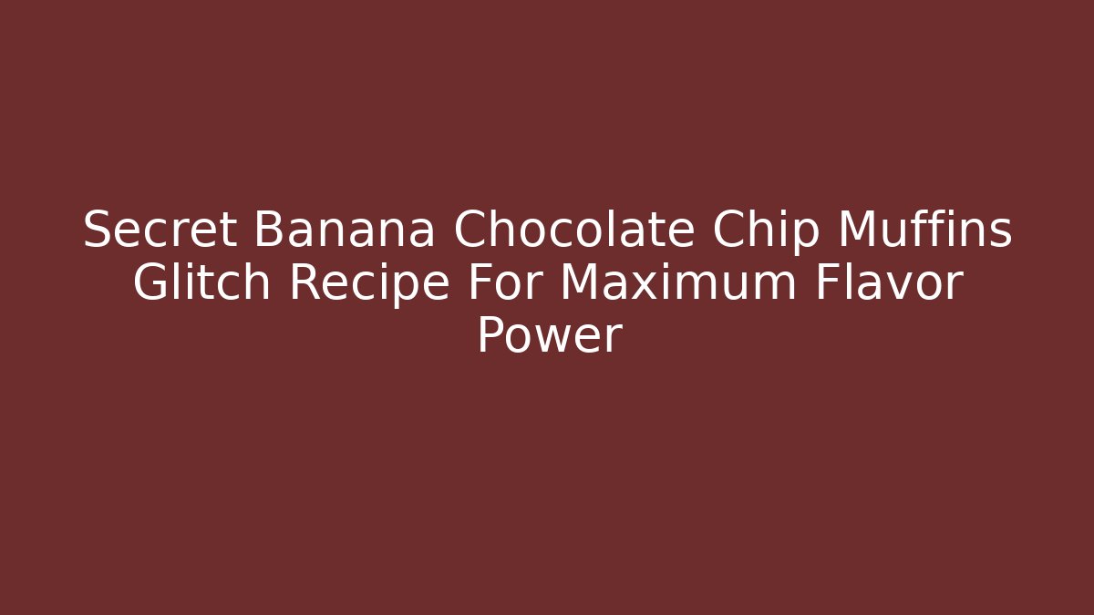 Secret Banana Chocolate Chip Muffins Glitch Recipe For Maximum Flavor Power
