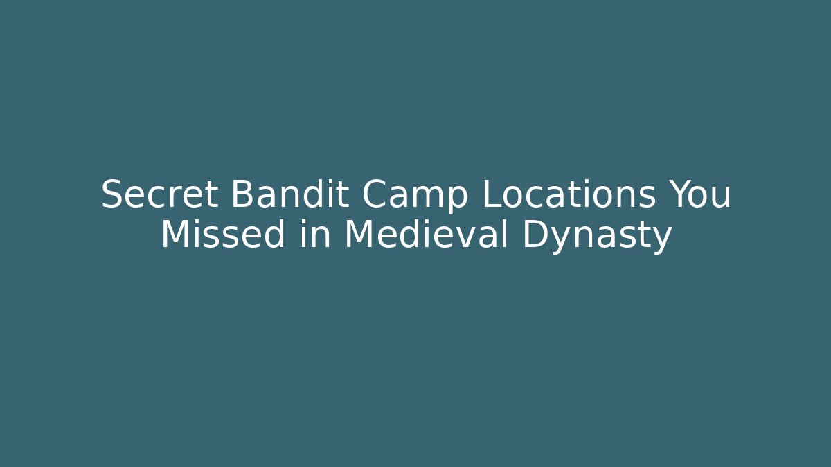 Secret Bandit Camp Locations You Missed in Medieval Dynasty