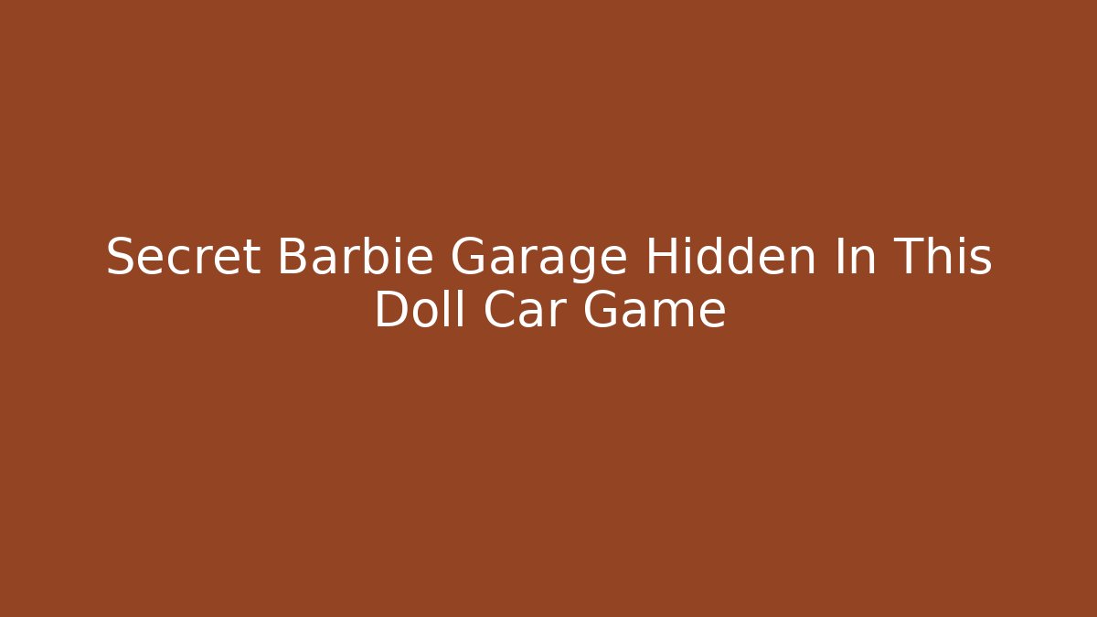 Secret Barbie Garage Hidden In This Doll Car Game