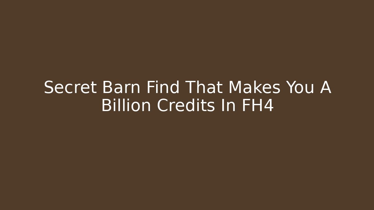 Secret Barn Find That Makes You A Billion Credits In FH4