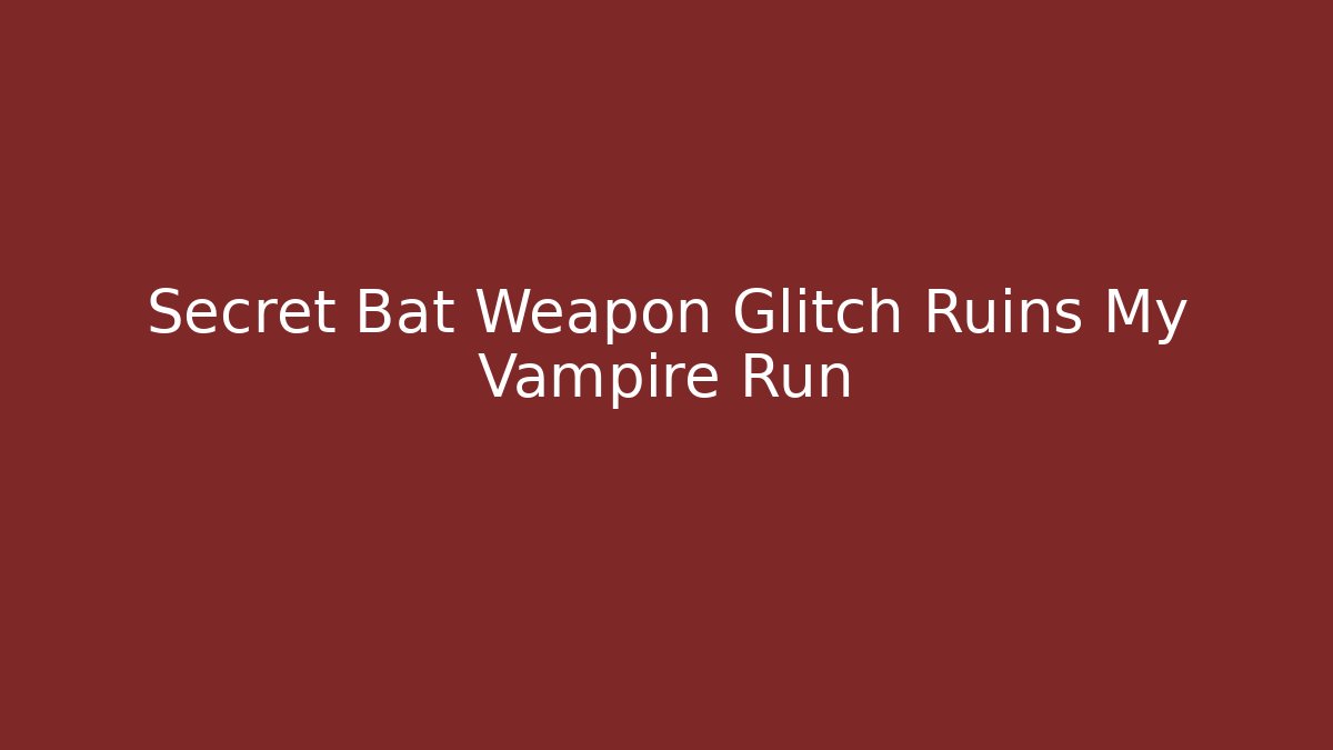 Secret Bat Weapon Glitch Ruins My Vampire Run