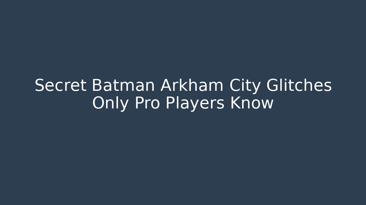 Secret Batman Arkham City Glitches Only Pro Players Know