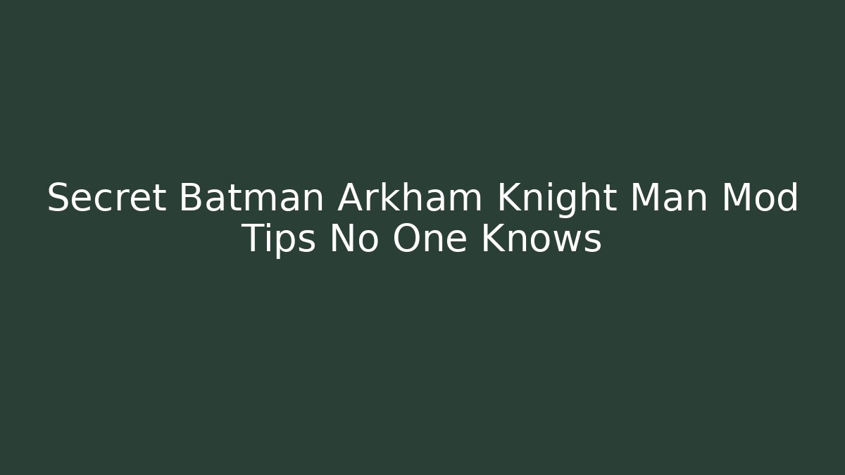 Secret Batman Arkham Knight Man Mod Tips No One Knows