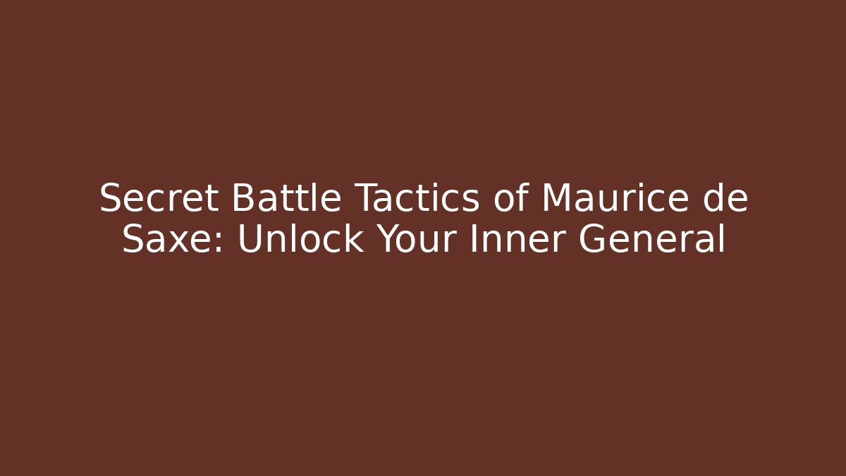 Secret Battle Tactics of Maurice de Saxe: Unlock Your Inner General