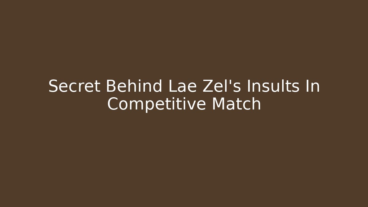 Secret Behind Lae Zel's Insults In Competitive Match