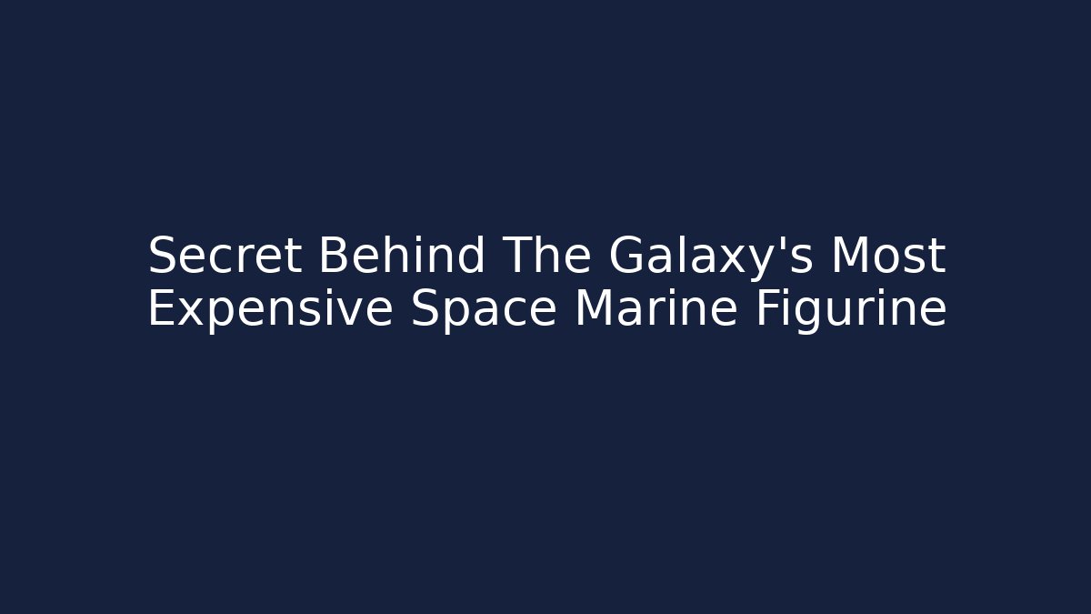 Secret Behind The Galaxy's Most Expensive Space Marine Figurine