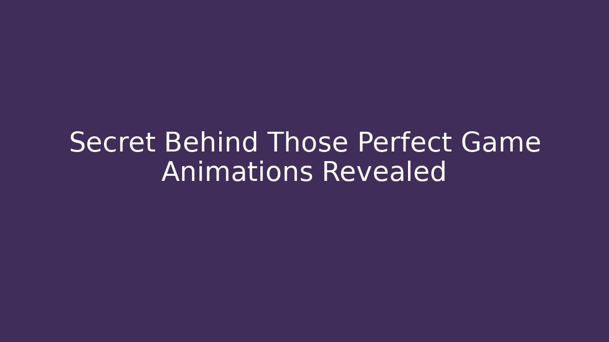 Secret Behind Those Perfect Game Animations Revealed