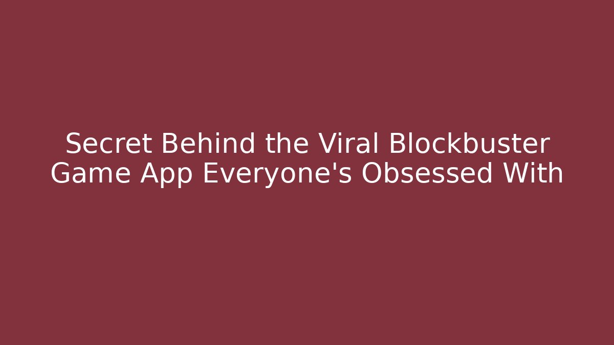 Secret Behind the Viral Blockbuster Game App Everyone's Obsessed With