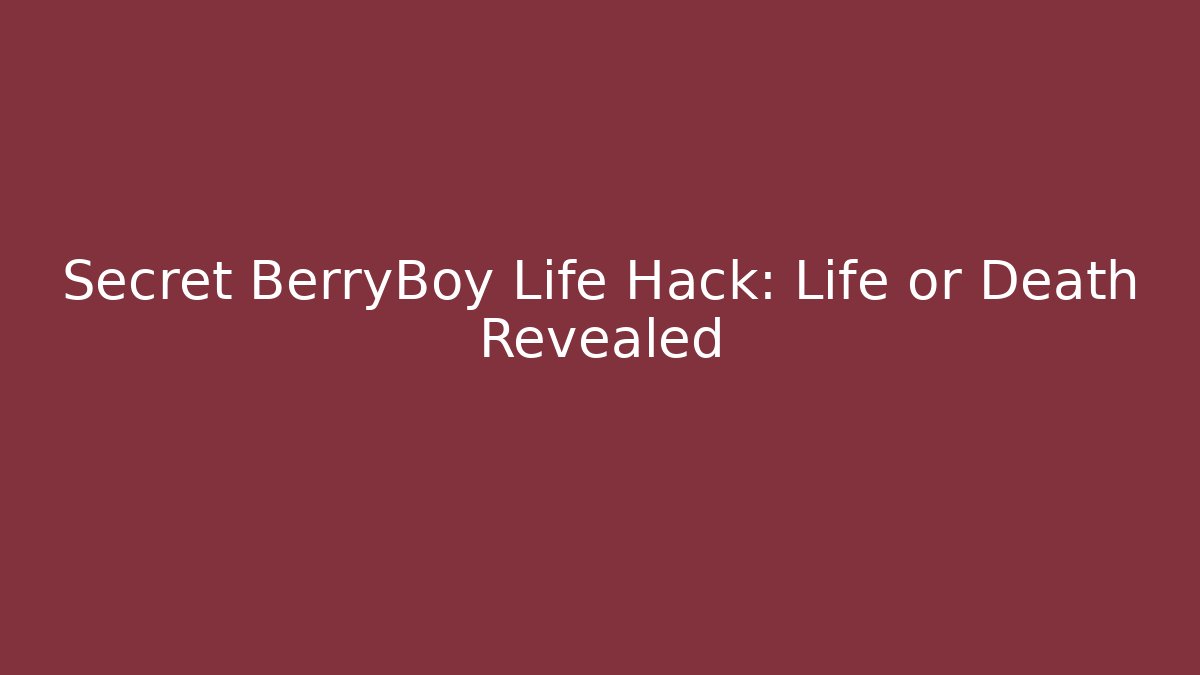 Secret BerryBoy Life Hack: Life or Death Revealed