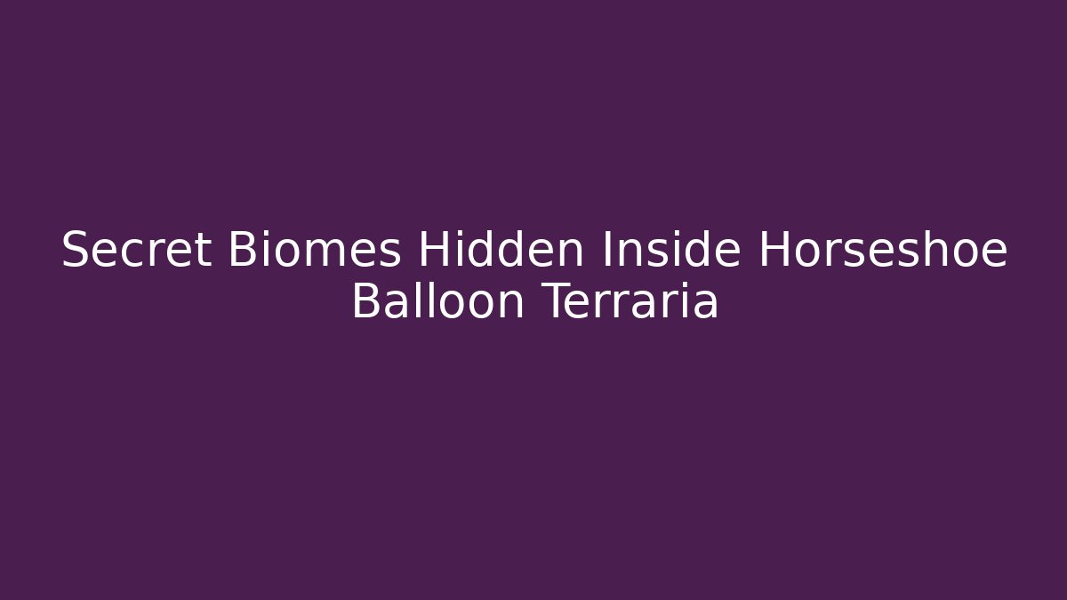 Secret Biomes Hidden Inside Horseshoe Balloon Terraria