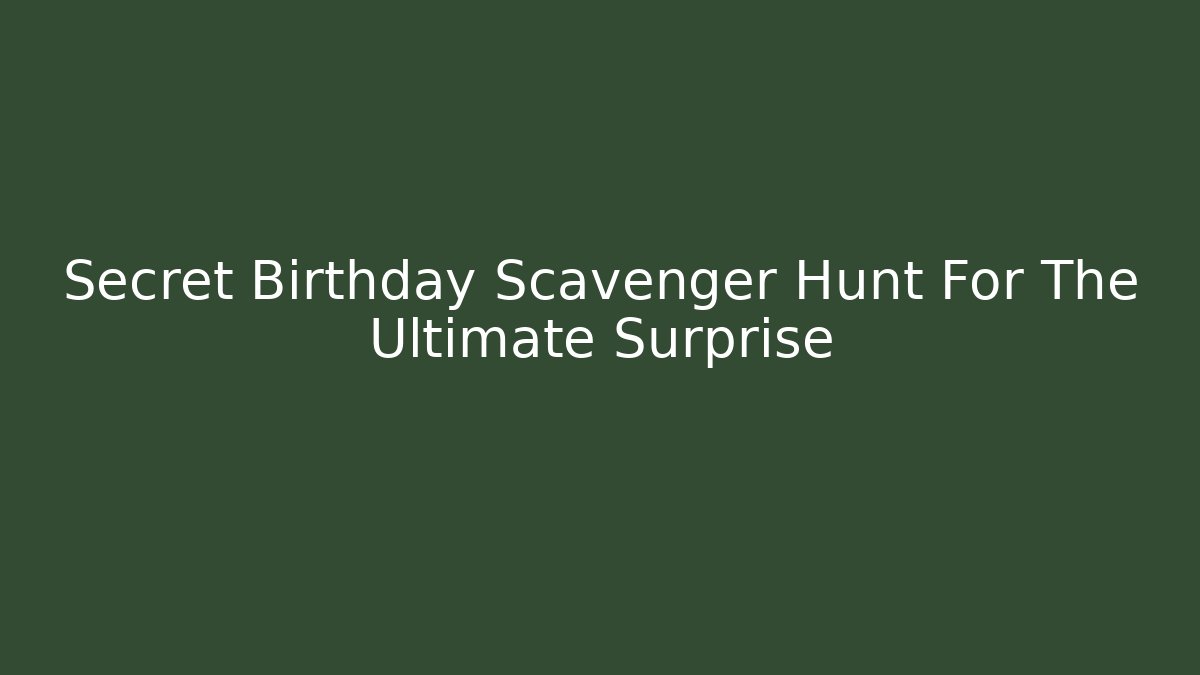 Secret Birthday Scavenger Hunt For The Ultimate Surprise