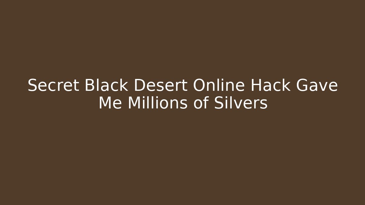 Secret Black Desert Online Hack Gave Me Millions of Silvers
